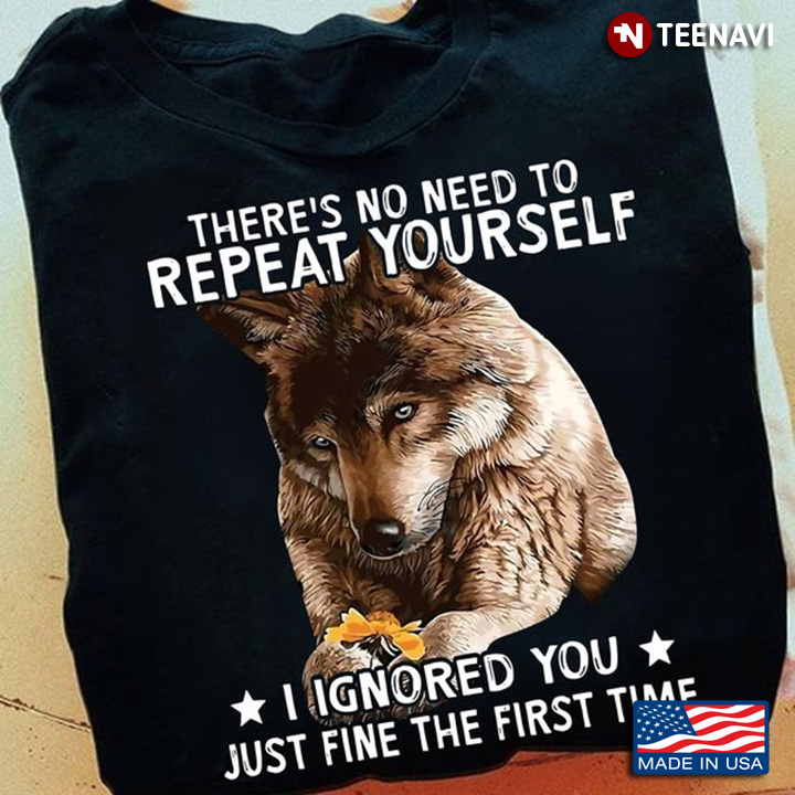 Wolf Shirt, There's No Need To Repeat Yourself I Ignored You Just Fine