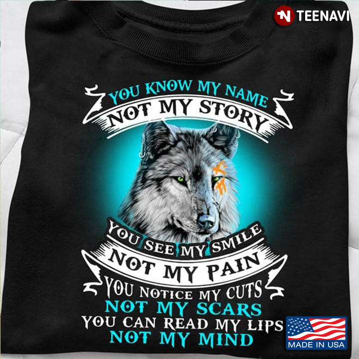 Wolf Lover Shirt, You Know My Name Not My Story You See My Smile Not My Pain