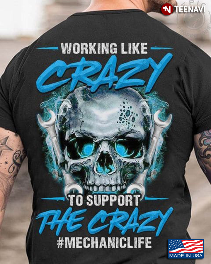 Mechanic Life Shirt, Working Like Crazy To Support The Crazy Mechanic Life