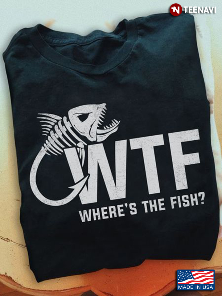 Fishing Shirt, WTF Where's The Fish