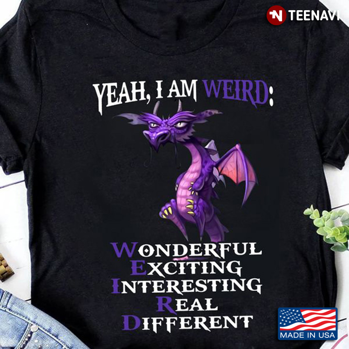 Grumpy Dragon Shirt, Yeah I Am Weird Wonderful Exciting Interesting Real