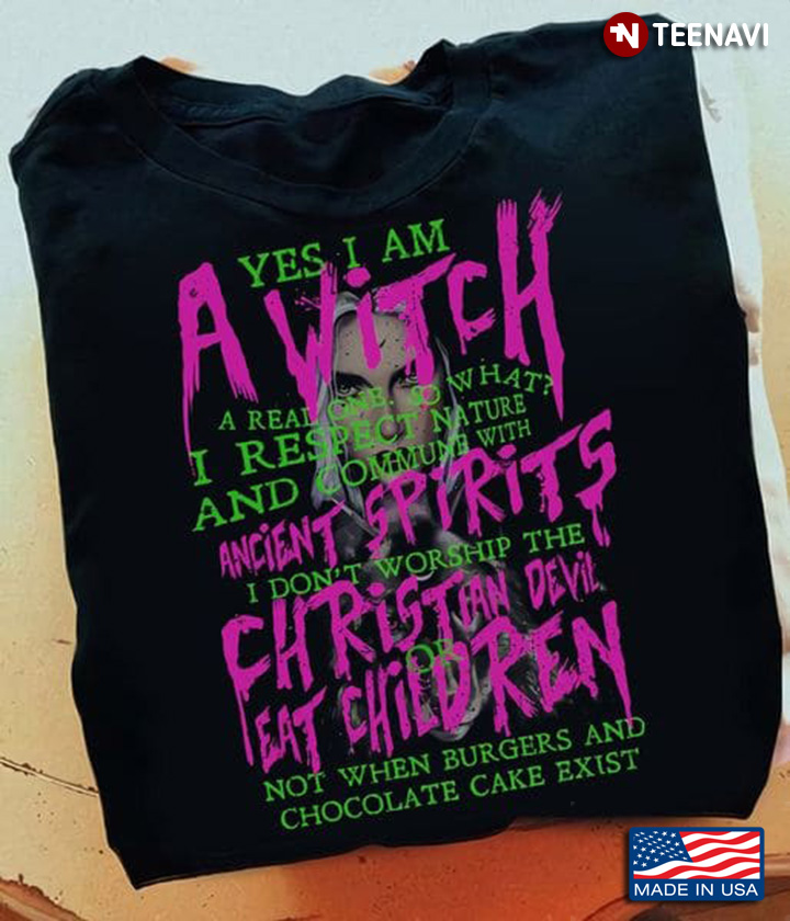Yes I Am A Witch A Real One So What I Respect Nature Witch Halloween T-Shirt