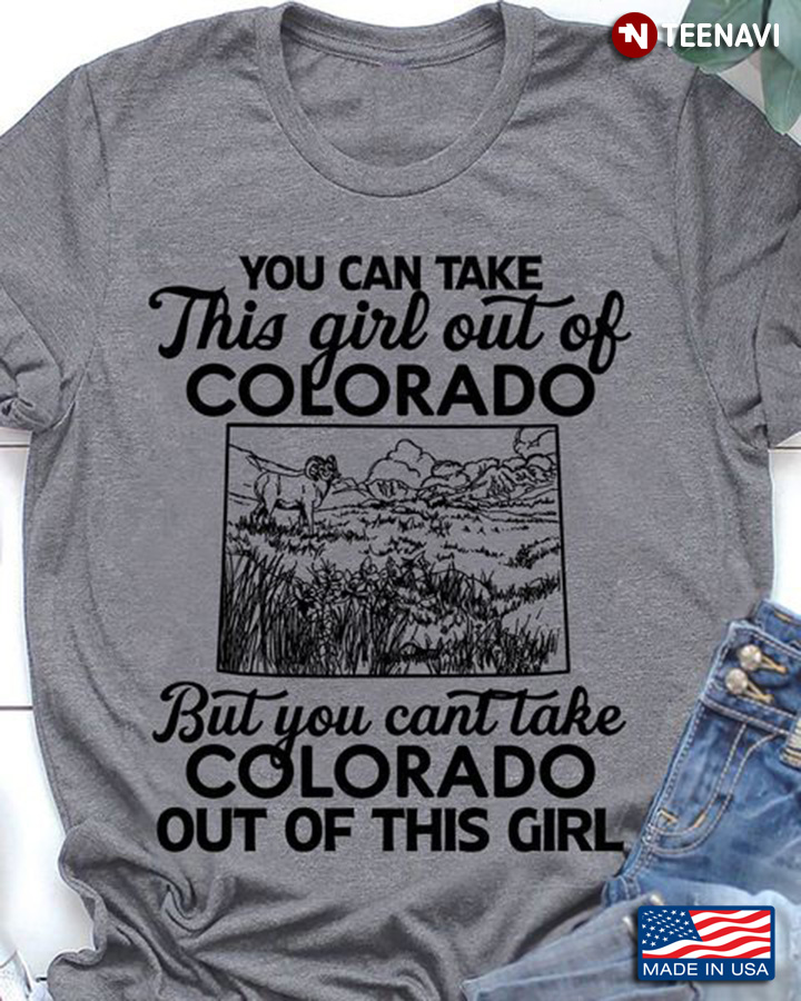Colorado Shirt, You Can Take This Girl Out Of Colorado But You Can't Take