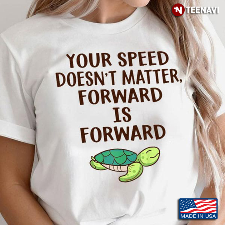 Turtle Shirt, Your Speed Doesn't Matter Forward Is Forward