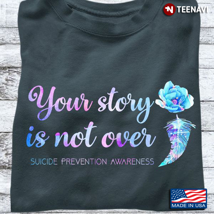 Suicide Awareness Shirt, Your Story Is Not Over Suicide Prevention Awareness