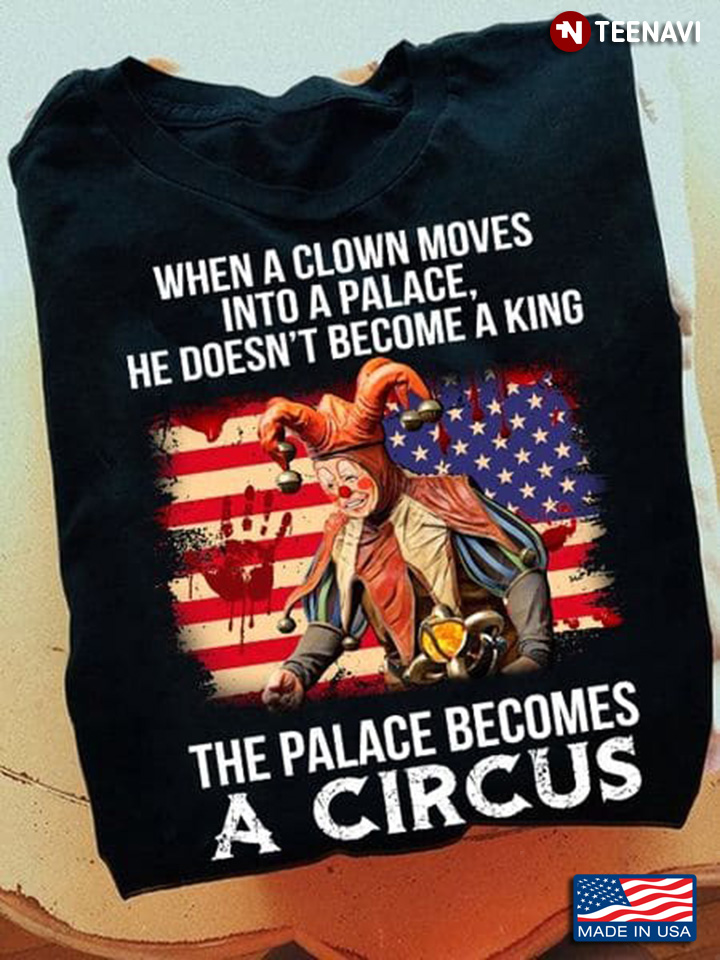 Funny Biden Shirt, When A Clown Moves Into A Palace He Doesn't Become A King