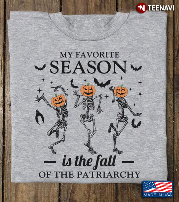 Patriarchy Skeleton Shirt, My Favorite Season Is The Fall Of The Patriarchy