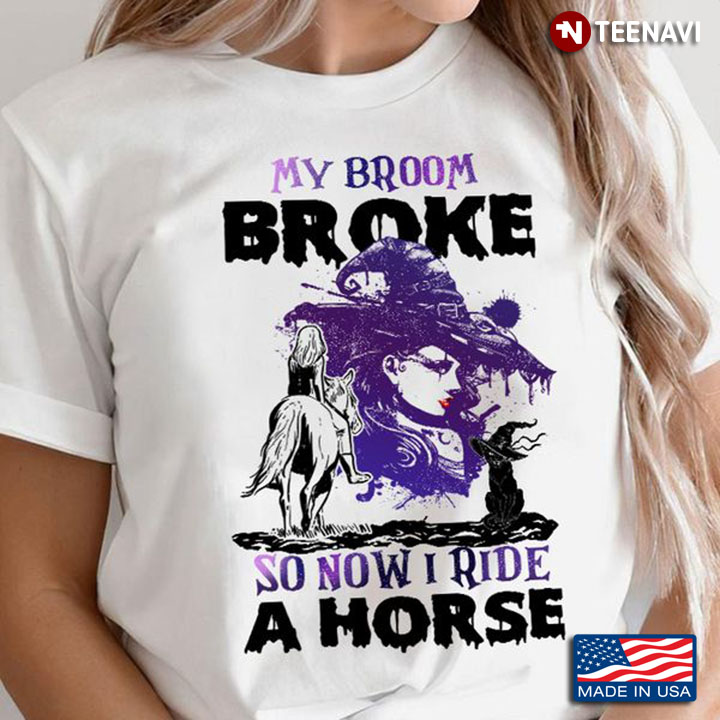 Witch Riding Horse Shirt, My Broom Broke So Now I Ride A Horse