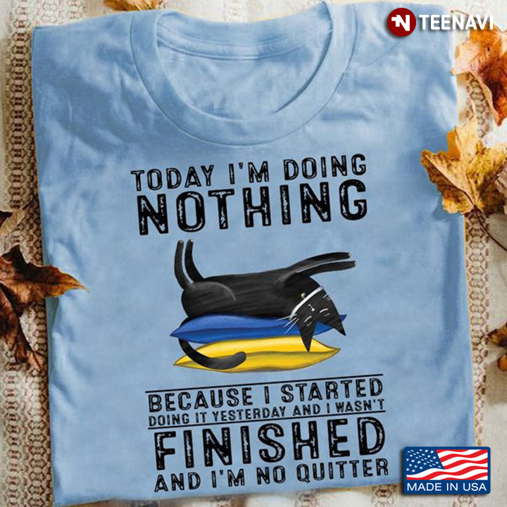 Funny Cat Shirt, Today I'm Doing Nothing Because I Started Doing It Yesterday