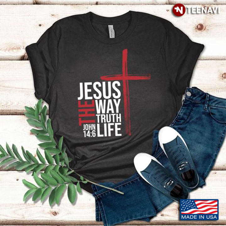 God Shirt, Jesus The Way The Truth The Life John 14:6