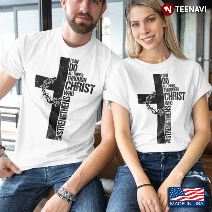 Christ Shirt, I Can Do All Things Through Christ Who Strengthens Me