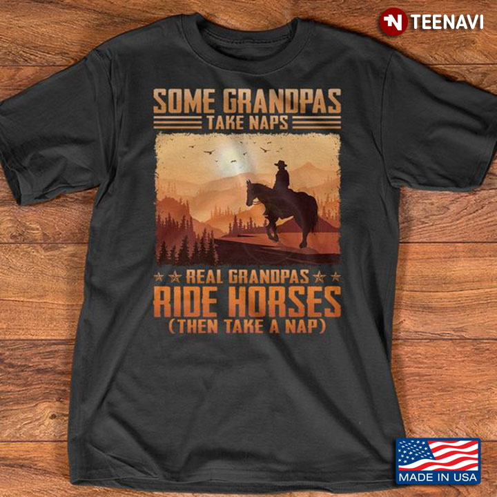 Horse Grandpa Shirt, Some Grandpas Take Naps Real Grandpas Ride Horses