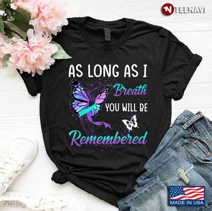 Butterfly Suicide Awareness Shirt, As Long As I Breath You Will Be Remembered
