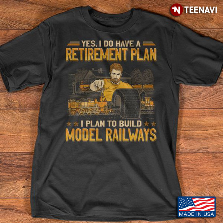 Railway Shirt, Yes I Do Have A Retirement Plan I Plan To Build Model Railways