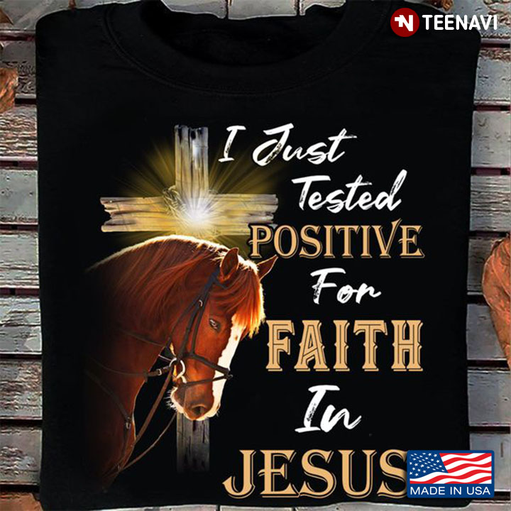 Horse Jesus Shirt, I Just Tested Positive For Faith In Jesus