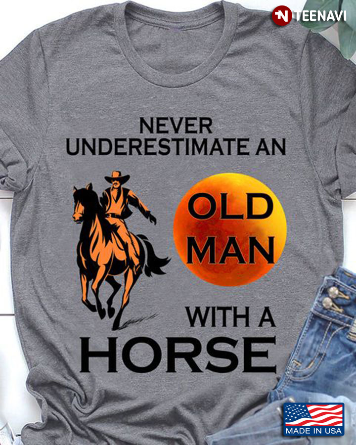 Cowboy Shirt, Never Underestimate An Old Man With A Horse