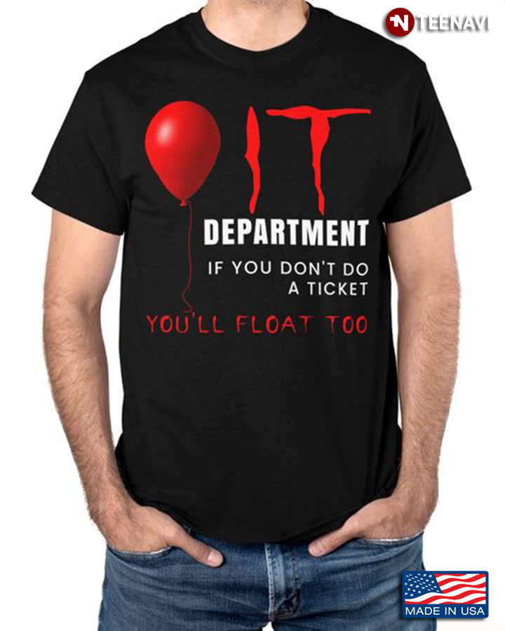 IT Department Shirt, IT Department If You Don't Do A Ticket You'll Float Too