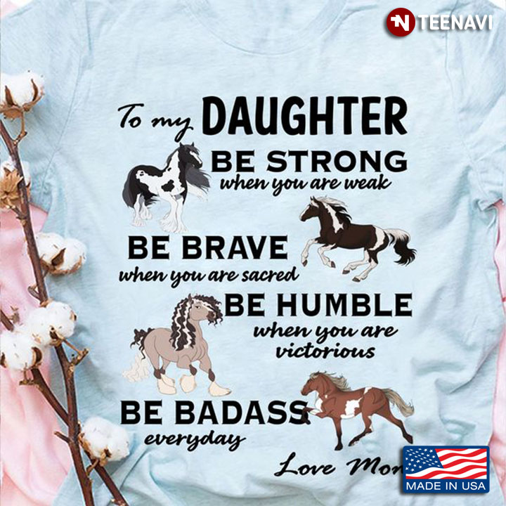 Daughter Shirt, To My Daughter Be Strong When You Are Weak Be Brave