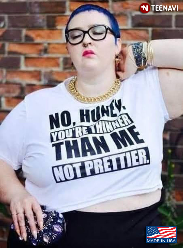Quote Shirt, No Honey You're Thinker Than Me Not Prettier