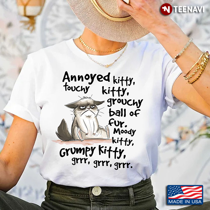 Grumpy Cat Shirt, Annoyed Kitty Touchy Kitty Grouchy Ball Of Fur Moody Kitty