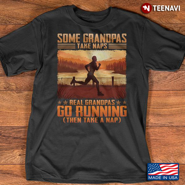 Running Grandpa Shirt, Some Grandpas Take Naps Real Grandpas Go Running