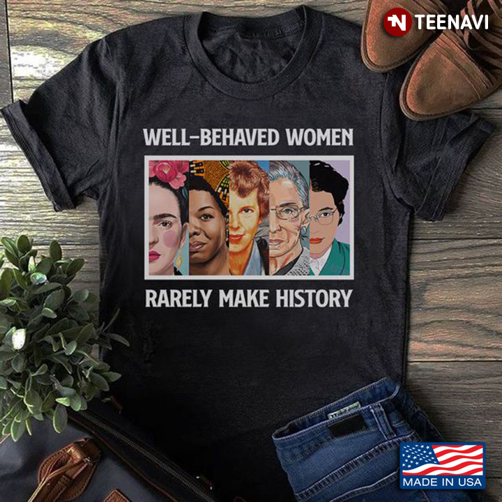Feminism Shirt, Well-Behaved Women Rarely Make History