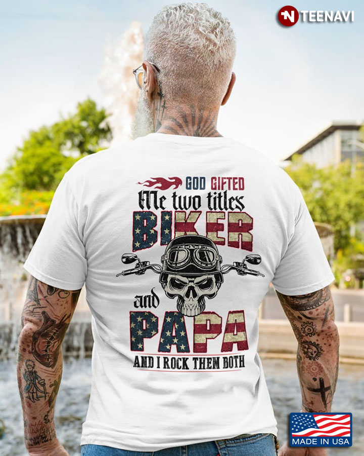 Biker Papa Shirt, God Gifted Me Two Titles Biker And Papa And I Rock Them Both