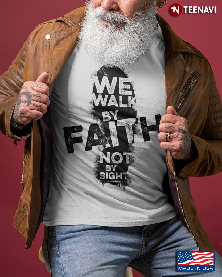 God Shirt, We Walk By Faith Not By Sight