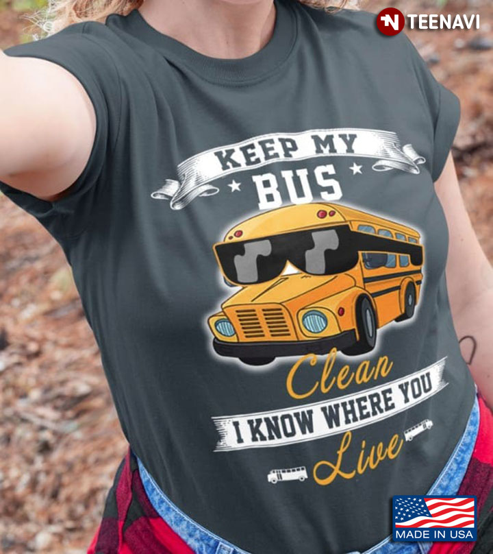 Bus Driver Shirt, Keep My Bus Clean I Know Where You Live