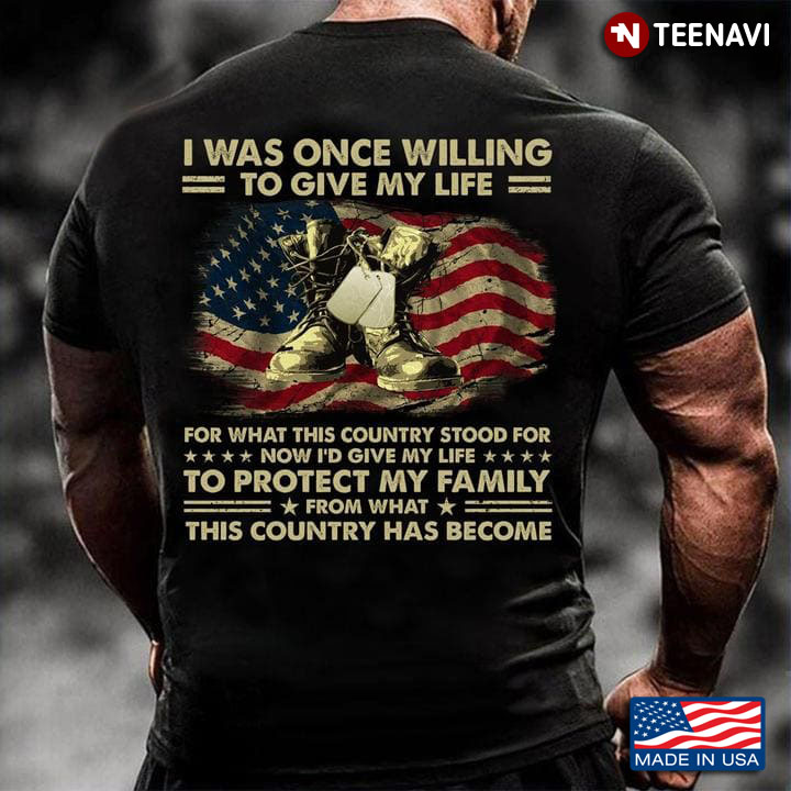 Veteran Shirt, I Was Once Willing To Give My Life For What This Country Stood