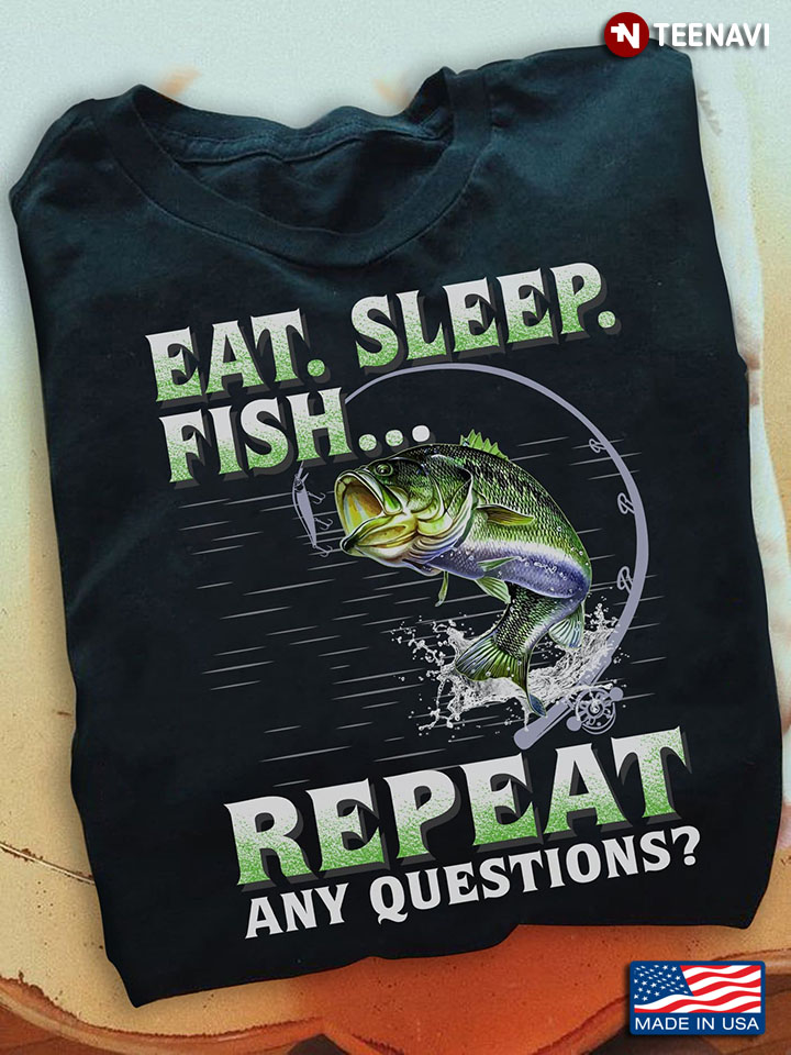 Fishing Lover Shirt, Eat Sleep Fish Repeat Any Question