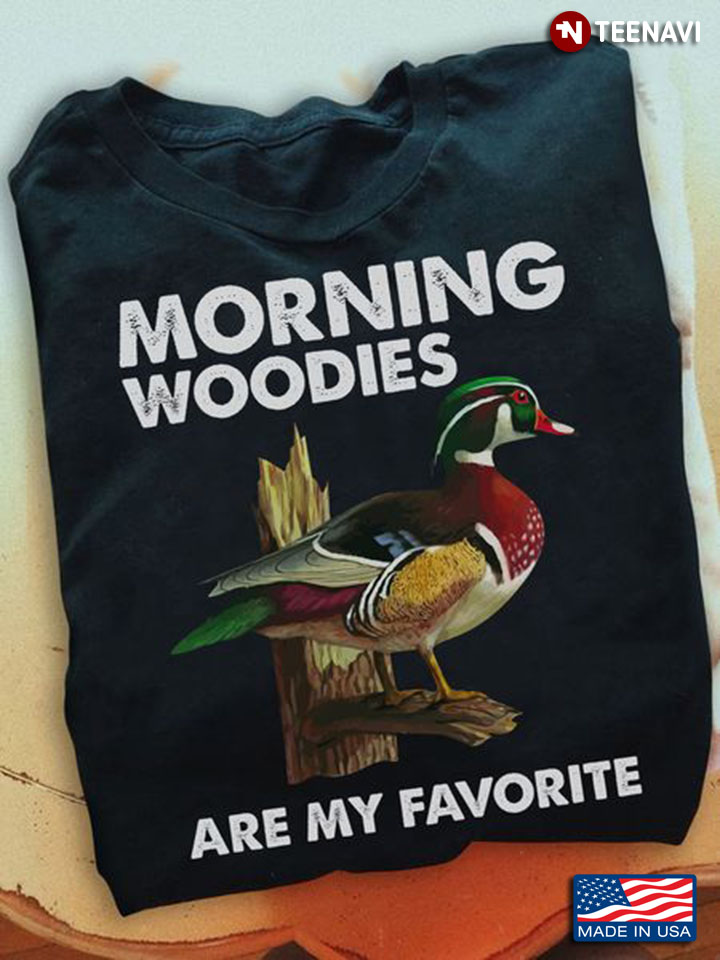 Duck Hunting Shirt, Morning Woodies Are My Favorite
