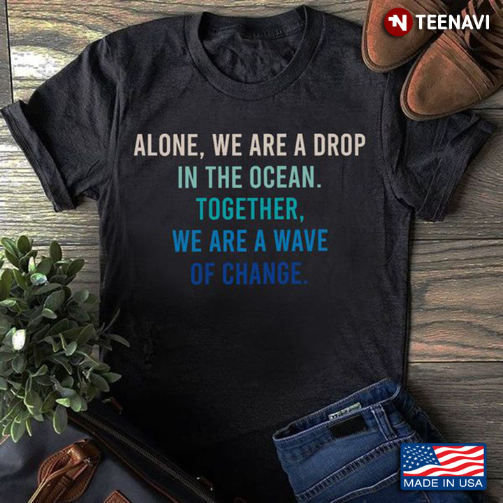 Motivation Shirt, Alone We Are A Drop In The Ocean Together We Are A Wave