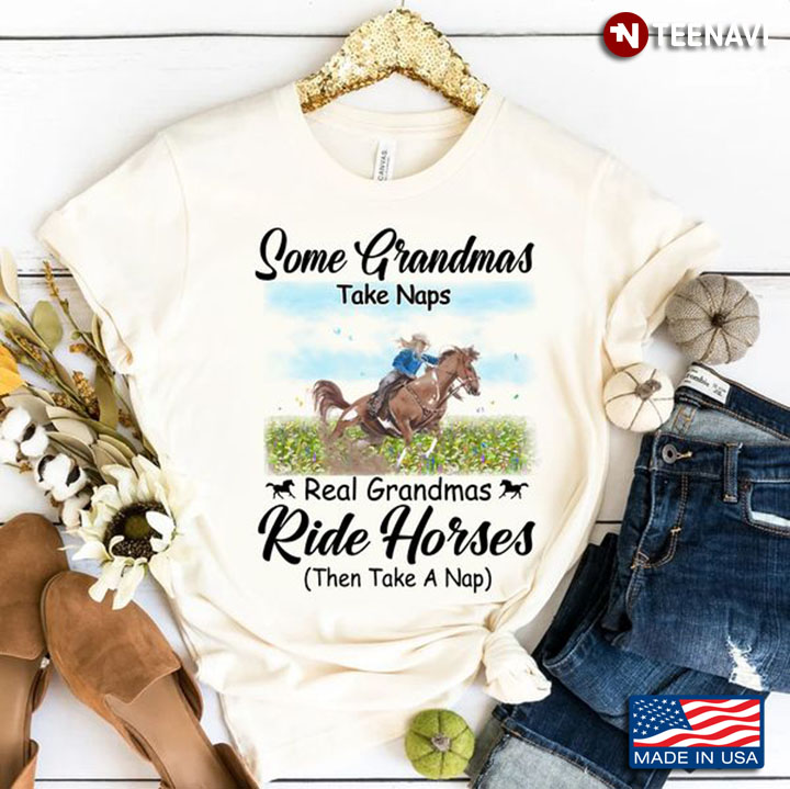 Horse Riding Grandma Shirt, Some Grandmas Take Naps Real Grandmas Ride Horses