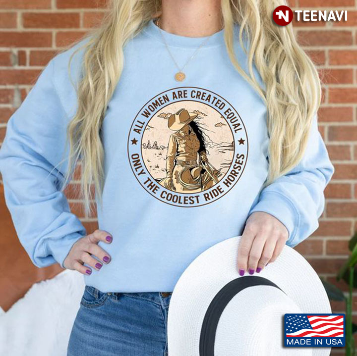 Cowgirl Shirt, All Women Are Created Equal Only The Coolest Ride Horses