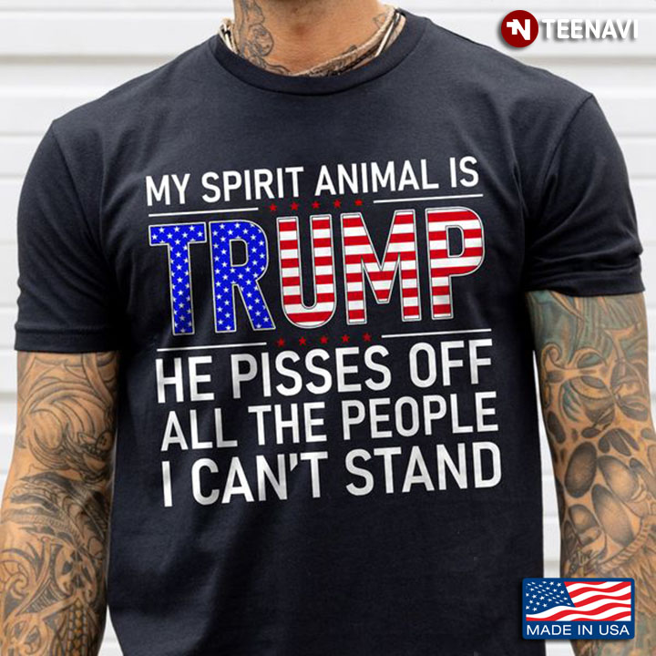 Trump Shirt, My Spirit Animal Is Trump He Pisses Off All The People I Can't