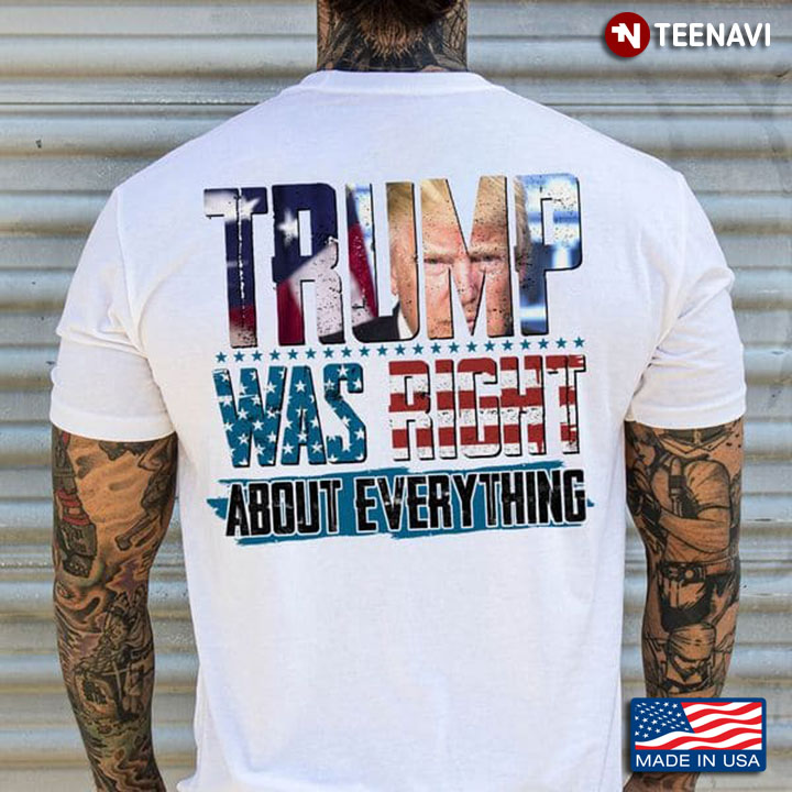 Pro Trump Shirt, Trump Was Right About Everything