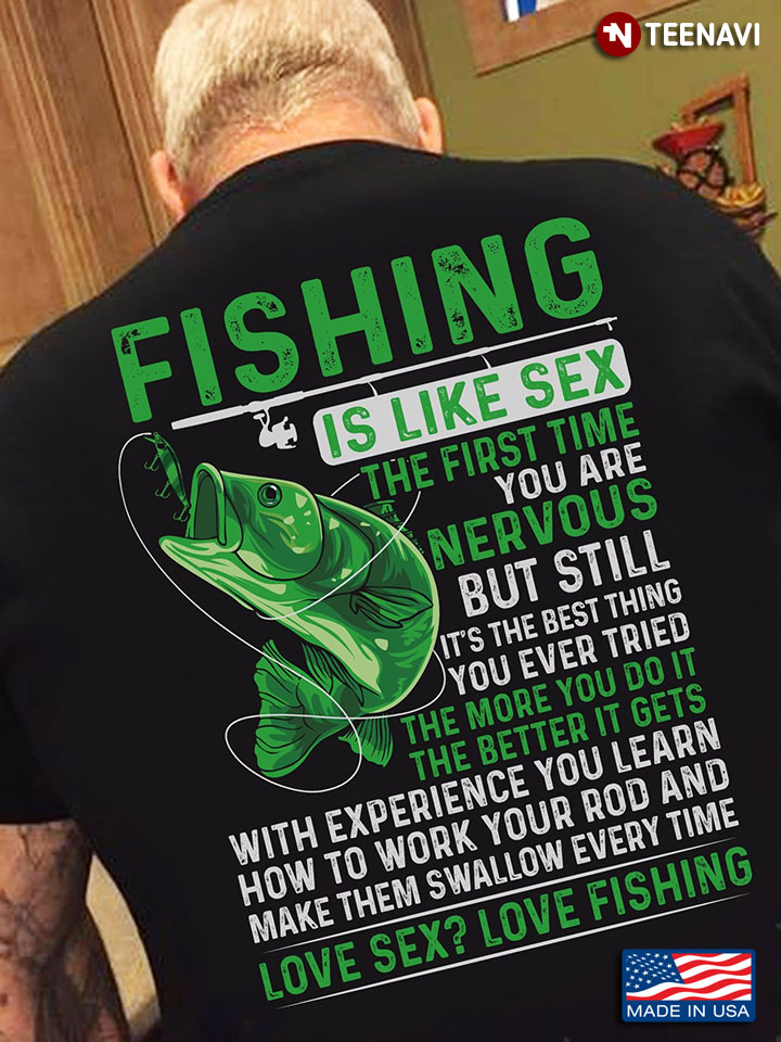 Fisher Shirt, Fishing Is Like Sex The First Time You Are Nervous But Still