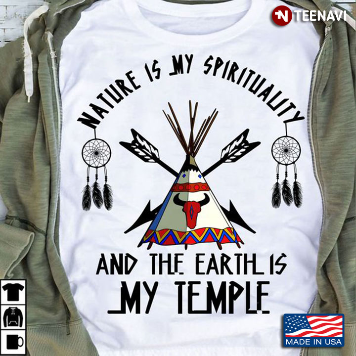 Native American Shirt, Nature Is My Spirituality And The Earth Is My Temple