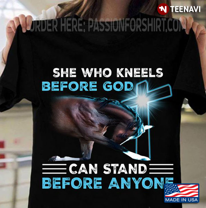 Horse God Shirt, She Who Kneels Before God Can Stand Before Anyone
