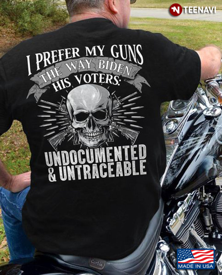 Gun Shirt, I Prefer My Guns The Way Biden His Voters Undocumented