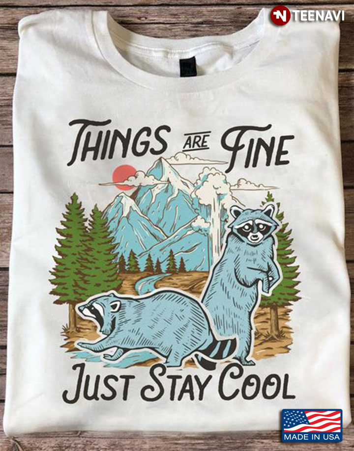 Raccoon Shirt, Things Are Fine Just Stay Cool