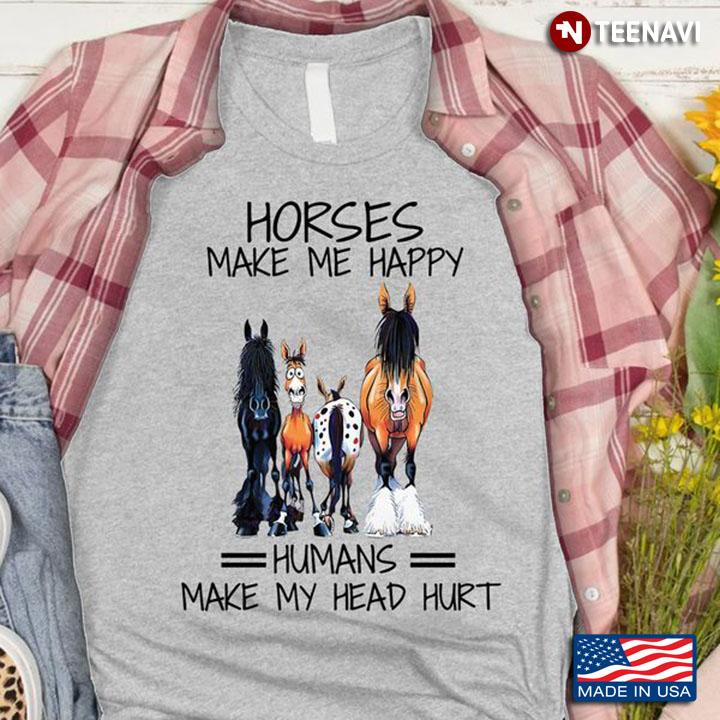 Horse Lover Shirt, Horses Make Me Happy Humans Make My Head Hurt