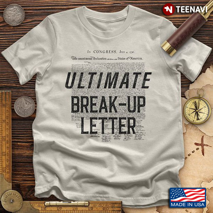 4th of July Shirt, Ultimate Break-up Letter Declaration Of Independence