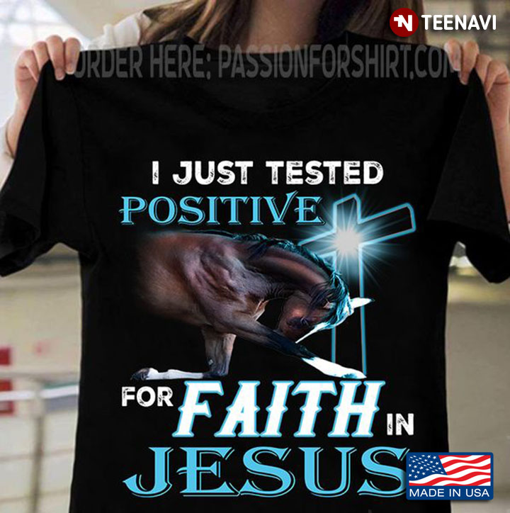 Christ Shirt, I Just Tested Positive For Faith In Jesus