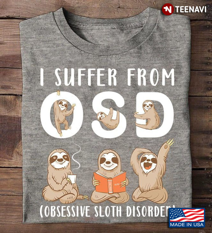 Sloth Lover Shirt, I Suffer From OSD Obsessive Sloth Disorder