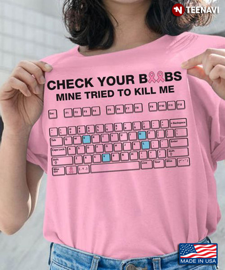 Breast Cancer Shirt, Check Your Boobs Mine Tried To Kill Me