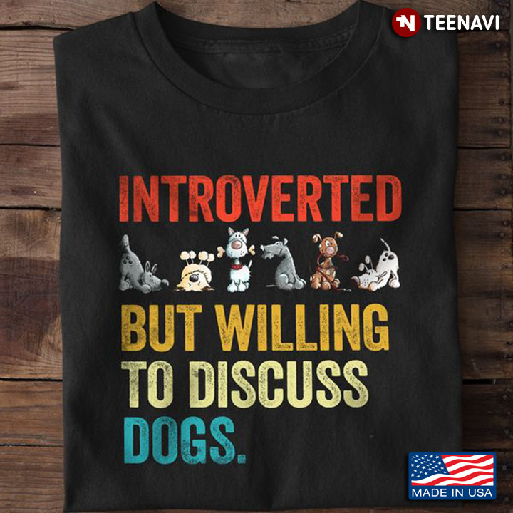 Dog Lover Shirt, Introverted But Willing To Discuss Dogs