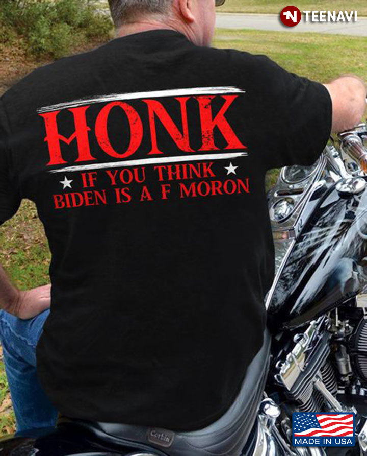 Anti Biden Shirt, Honk If You Think Biden Is A F Moron