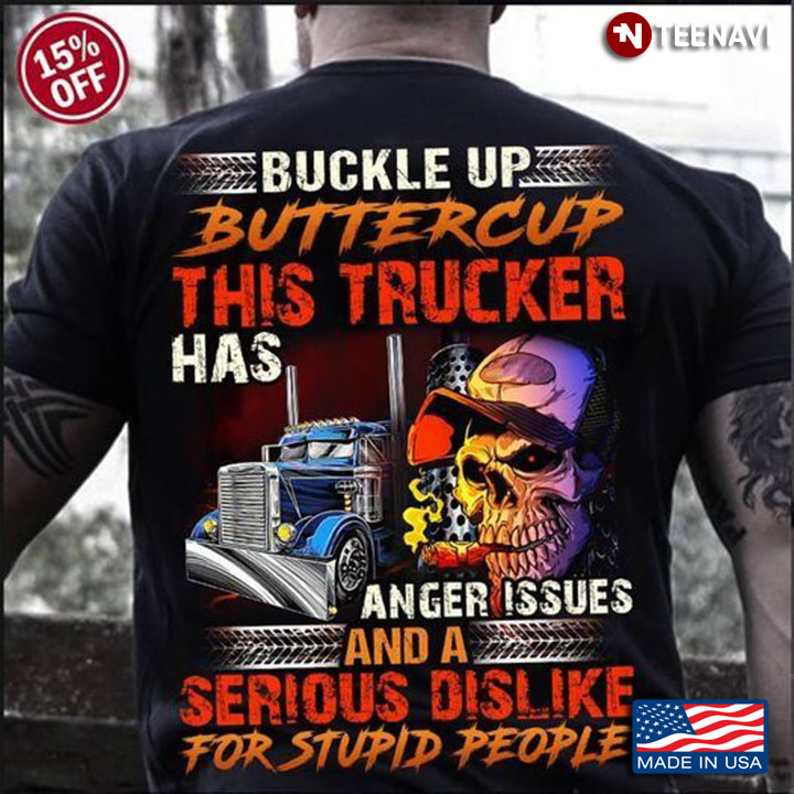 Trucker Skull Shirt, Buckle Up Buttercup This Trucker Has Anger Issues